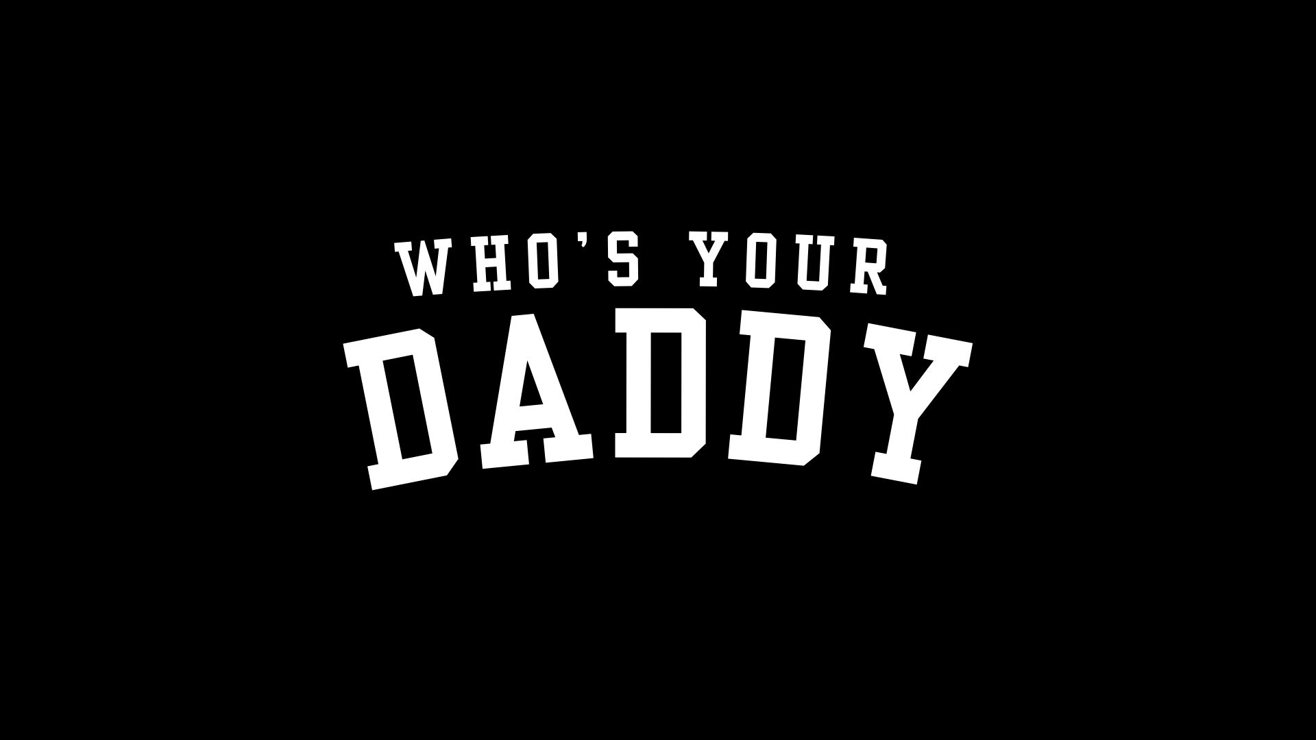 Who’s Your Daddy (1920 x 1080).jpg
